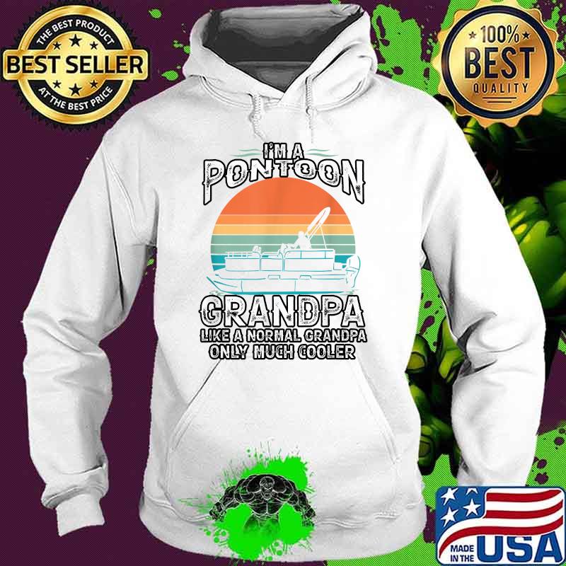 I'm a Pontoon Grandpa ike a Normal Grandpa Only Muck Cooler Vintage T-Shirt Hoodie I'm a Pontoon Grandpa ike a Normal Grandpa Only Muck Cooler Vintage T-Shirt Hoodie