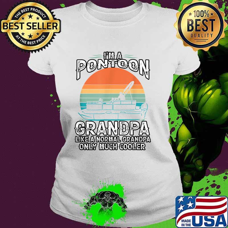 I'm a Pontoon Grandpa ike a Normal Grandpa Only Muck Cooler Vintage T-Shirt Ladies tee I'm a Pontoon Grandpa ike a Normal Grandpa Only Muck Cooler Vintage T-Shirt Ladies tee