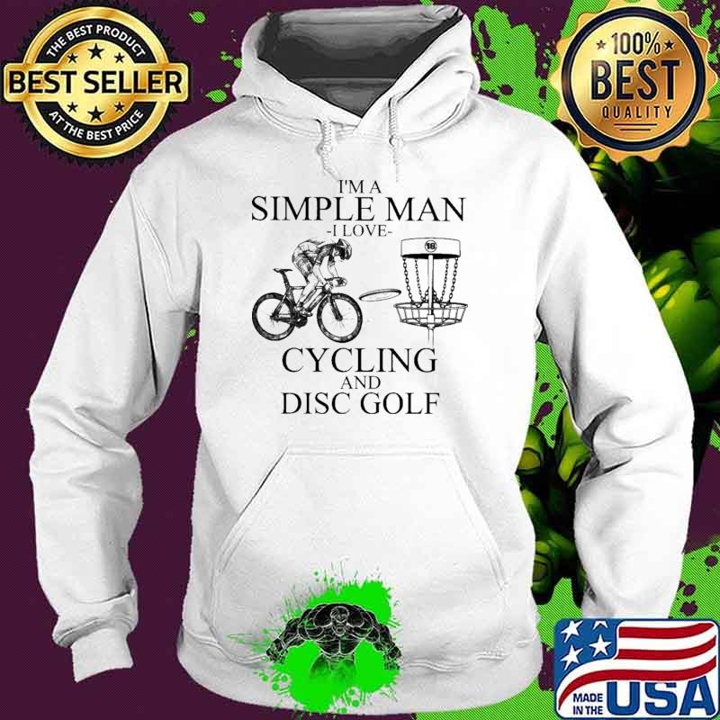 I'm A Simple Man I Love Cycling And Disc Golf Shirt Hoodie I'm A Simple Man I Love Cycling And Disc Golf Shirt Hoodie