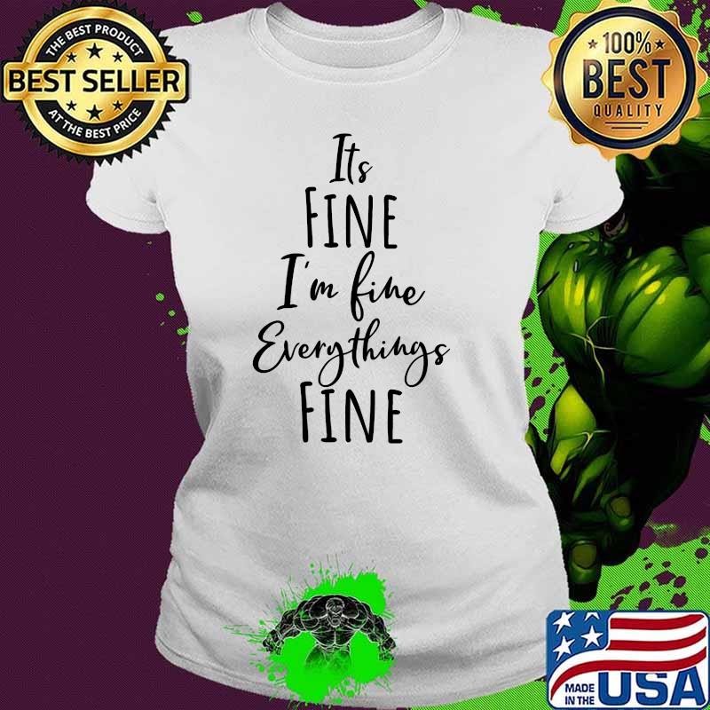 I'm Fine, Its Fine Everything Is Fine T-Shirt Ladies tee I'm Fine, Its Fine Everything Is Fine T-Shirt Ladies tee