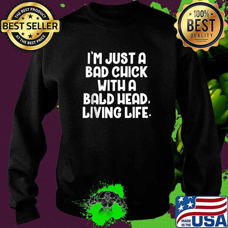 I'm just a bad chick with a bald head living life T-Shirt Sweater I'm just a bad chick with a bald head living life T-Shirt Sweater