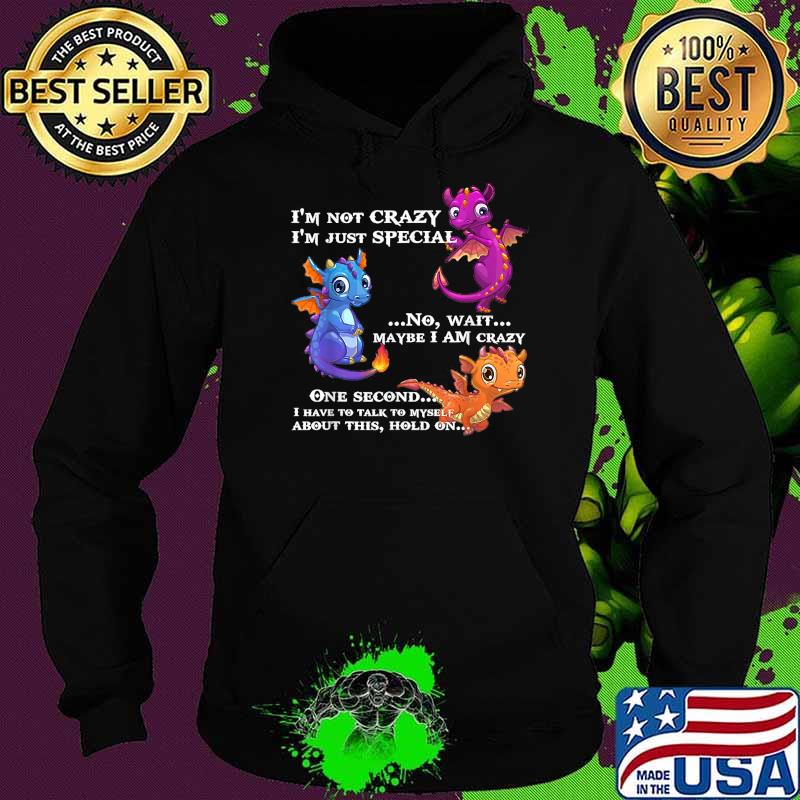 I'm not crazy I'm just special no wait maybe I am crazy T-Shirt Hoodie I'm not crazy I'm just special no wait maybe I am crazy T-Shirt Hoodie
