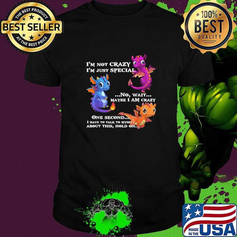 I'm not crazy I'm just special no wait maybe I am crazy T-Shirt I'm not crazy I'm just special no wait maybe I am crazy T-Shirt