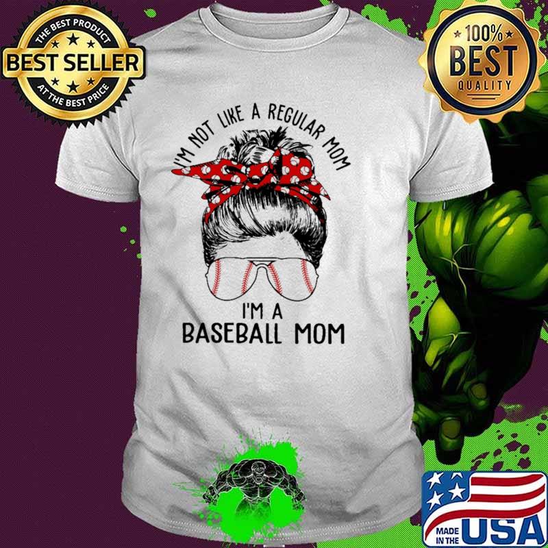 I'm not like a regular mom I'm a baseball mom Shirt