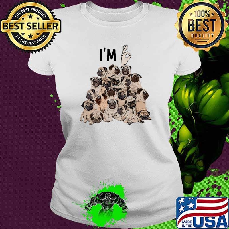 I'm Ok Pug Dog Shirt Ladies tee I'm Ok Pug Dog Shirt Ladies tee