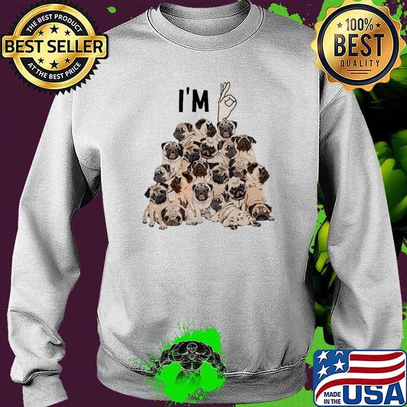 I'm Ok Pug Dog Shirt Sweater I'm Ok Pug Dog Shirt Sweater
