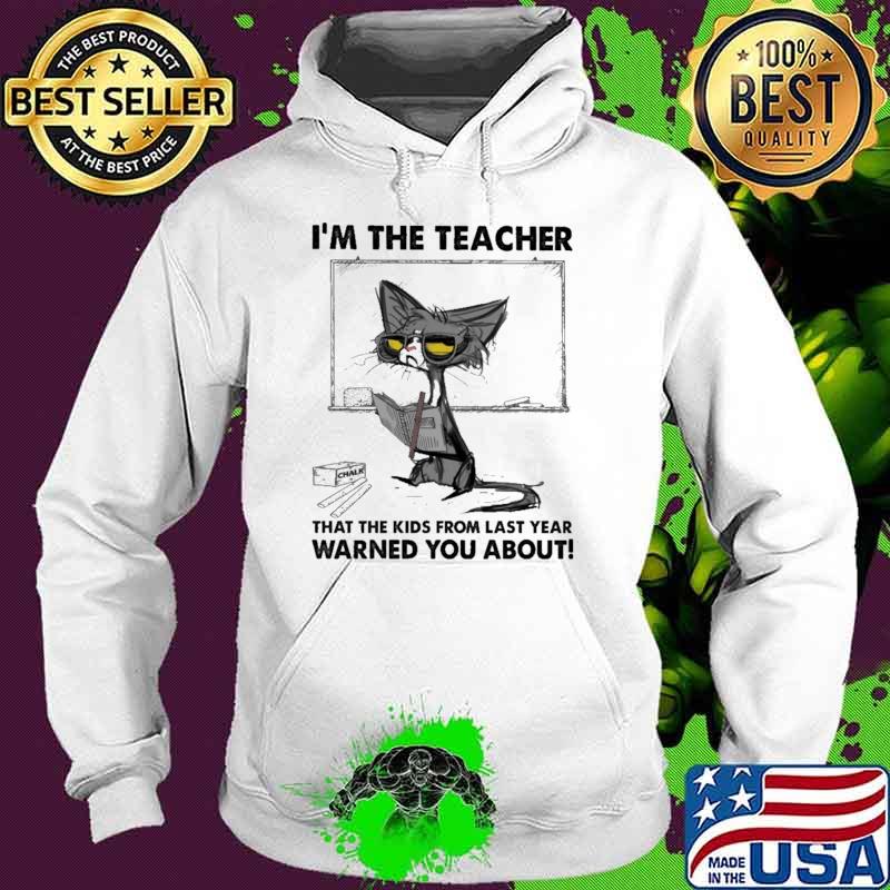 I'm The Teacher That The Kids From Last Year Warned You About Cat Shirt Hoodie I'm The Teacher That The Kids From Last Year Warned You About Cat Shirt Hoodie