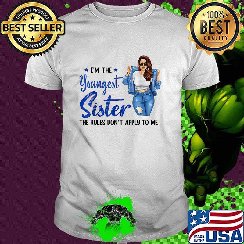 I'm The Youngest Sister The Rules Don't Apply To Me T-Shirt