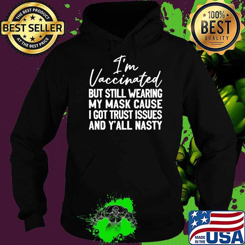 I'm Vaccinated But Still Wearing My Mask Y'all Nasty T-Shirt Hoodie I'm Vaccinated But Still Wearing My Mask Y'all Nasty T-Shirt Hoodie