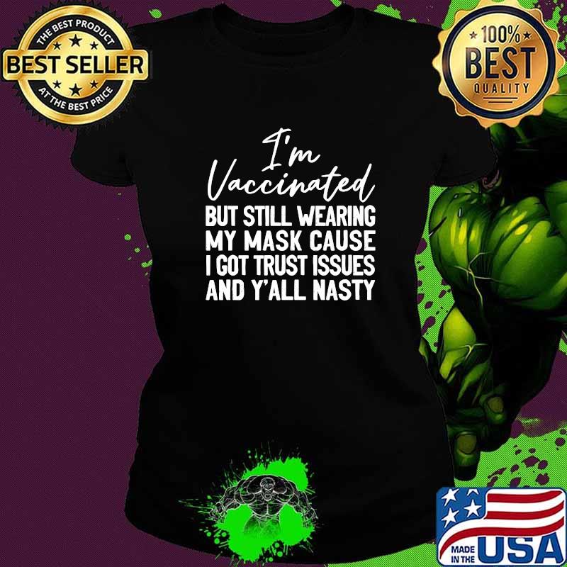 I'm Vaccinated But Still Wearing My Mask Y'all Nasty T-Shirt Ladies tee I'm Vaccinated But Still Wearing My Mask Y'all Nasty T-Shirt Ladies tee