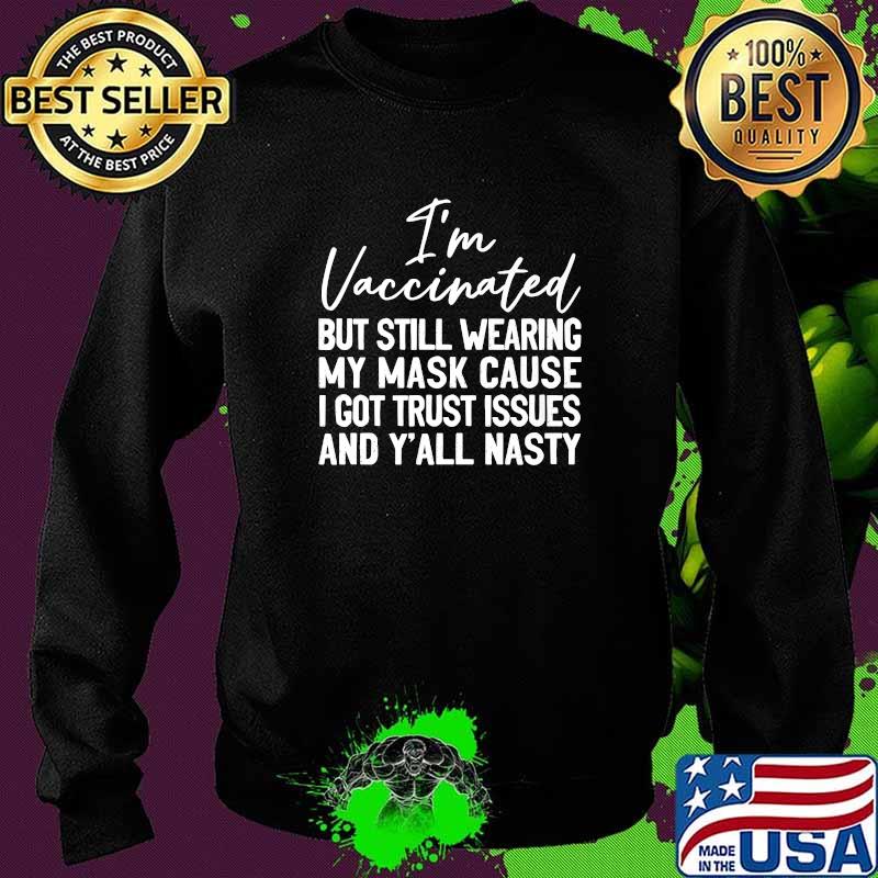 I'm Vaccinated But Still Wearing My Mask Y'all Nasty T-Shirt Sweater I'm Vaccinated But Still Wearing My Mask Y'all Nasty T-Shirt Sweater