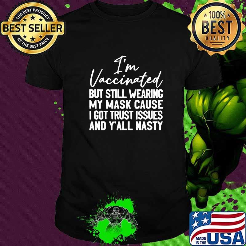 I'm Vaccinated But Still Wearing My Mask Y'all Nasty T-Shirt