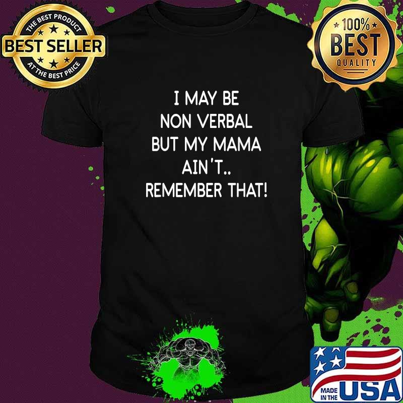 I May Be Non Verbal But My Mama Ain't Remember That Austim T-Shirt