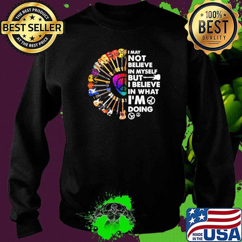 I May Not Believe In Myself But I Believe In That I'm Doing Guitar Shirt Sweater I May Not Believe In Myself But I Believe In That I'm Doing Guitar Shirt Sweater