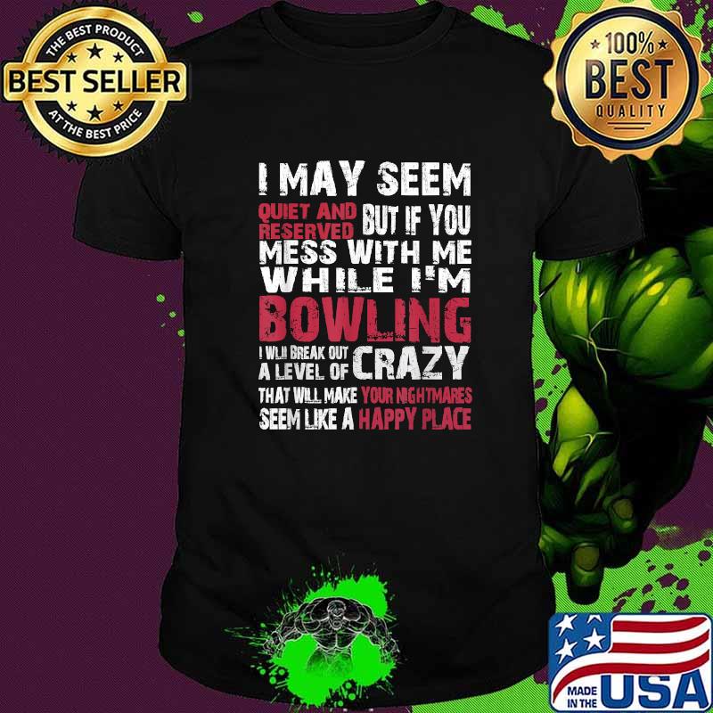 I May Seem Quiet And Reserved But If You Mess With Me T-Shirt