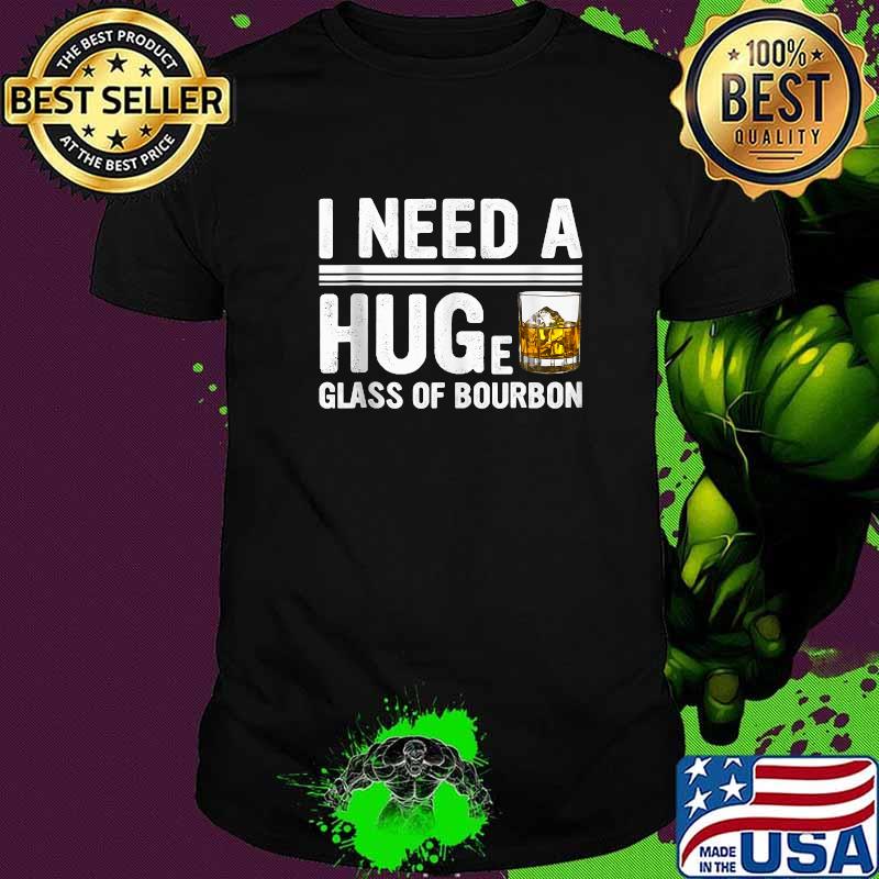 I Need A Huge Glass Of Bourbon T-Shirt