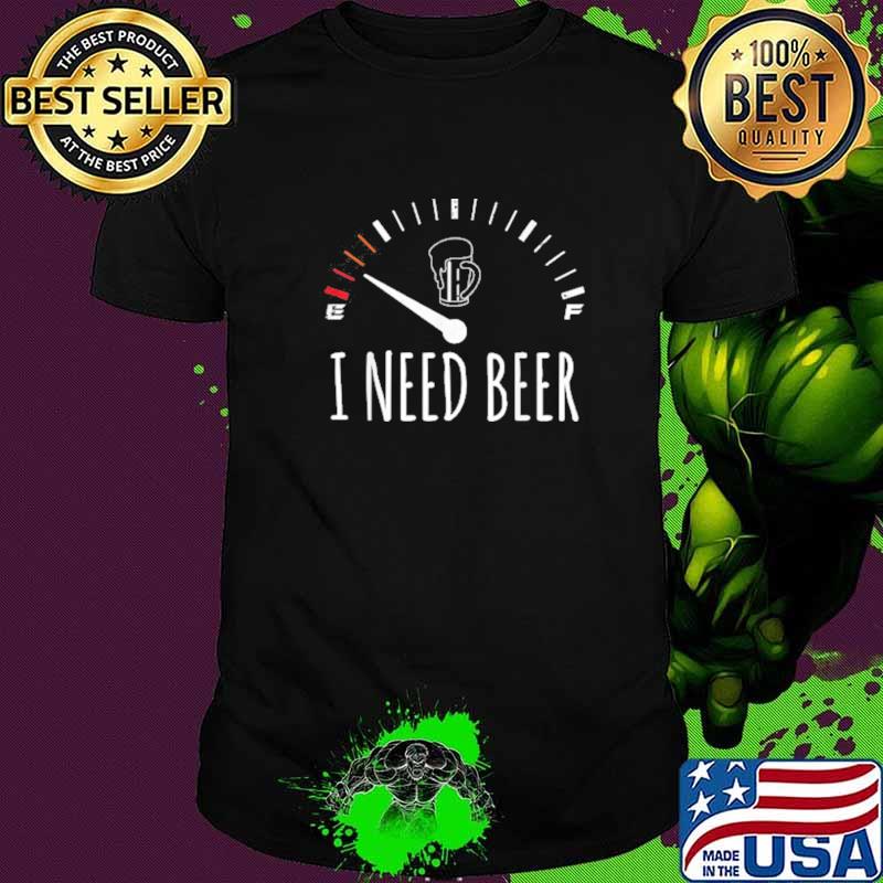 I Need Beer Shirt