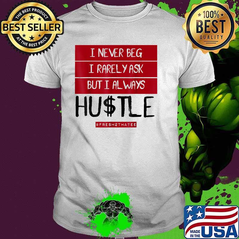 I never beg i rarely ask but always hustle fresh2thatee T-Shirt