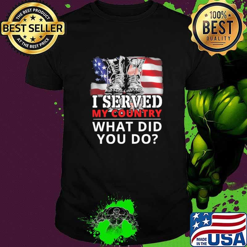 I Served My Country What Did You Do American Flag Shirt