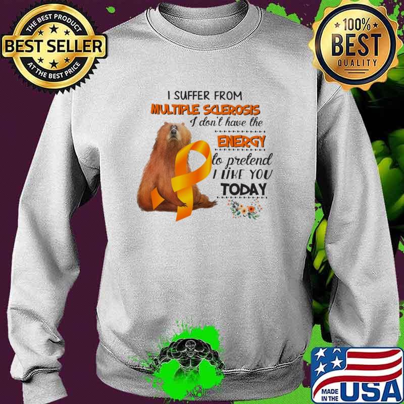 I Suffer From Multiple Sclerosis I Don't Have The Energy To Pretend I Like You Today Bear Shirt Sweater I Suffer From Multiple Sclerosis I Don't Have The Energy To Pretend I Like You Today Bear Shirt Sweater
