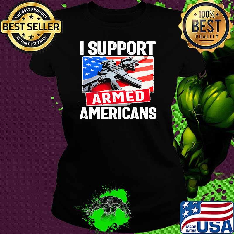 I support armed americans gun usa flag Ladies tee I support armed americans gun usa flag Ladies tee