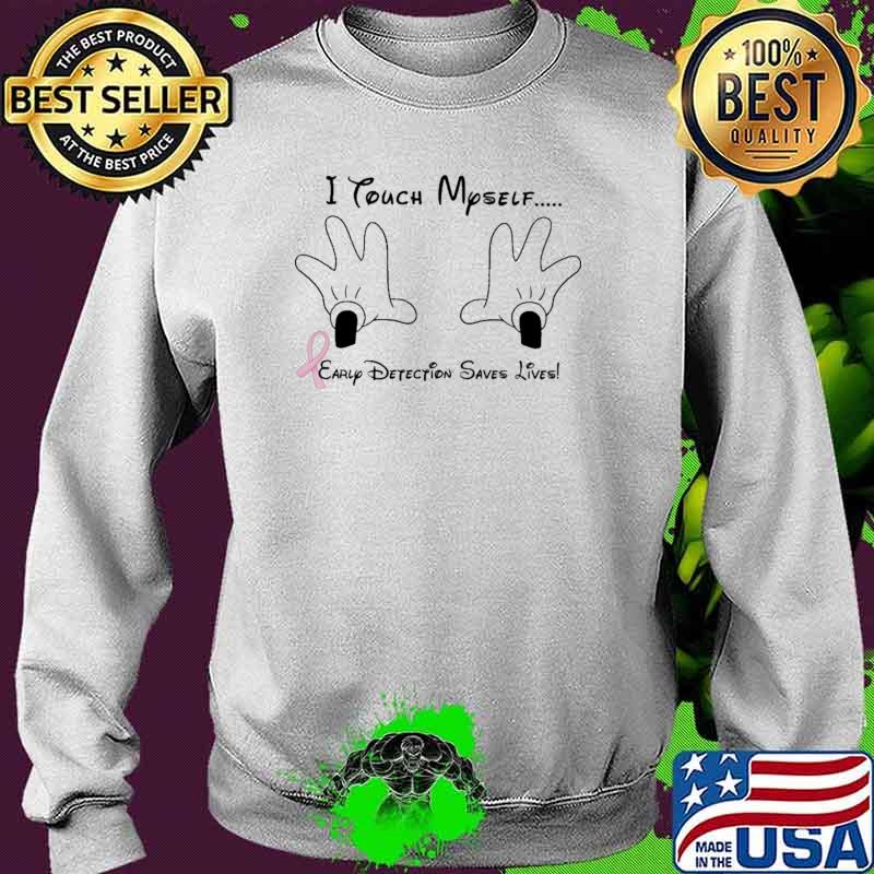 I Touch Myself Early Detetion Saves Live Disney Shirt Sweater I Touch Myself Early Detetion Saves Live Disney Shirt Sweater