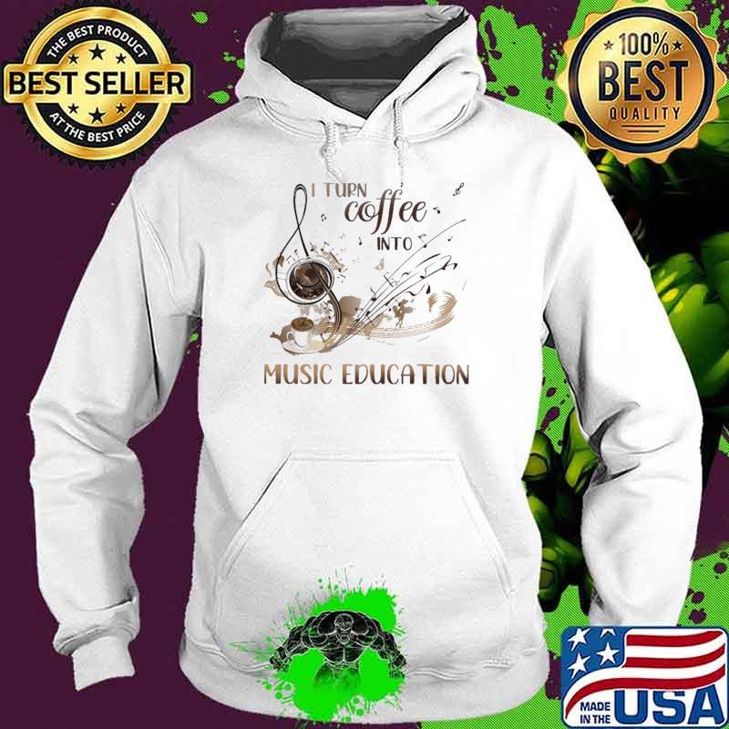 I Turn Coffee Into Music Education Shirt Hoodie I Turn Coffee Into Music Education Shirt Hoodie