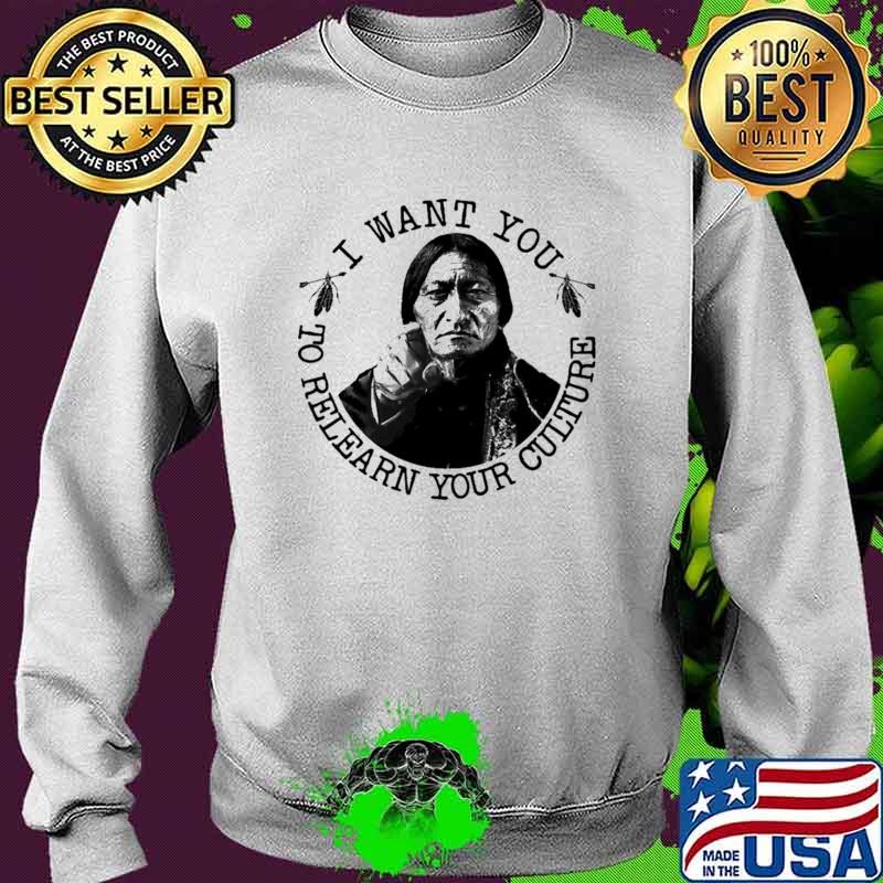 I Want You To Relearn Your Culture Native Shirt Sweater I Want You To Relearn Your Culture Native Shirt Sweater