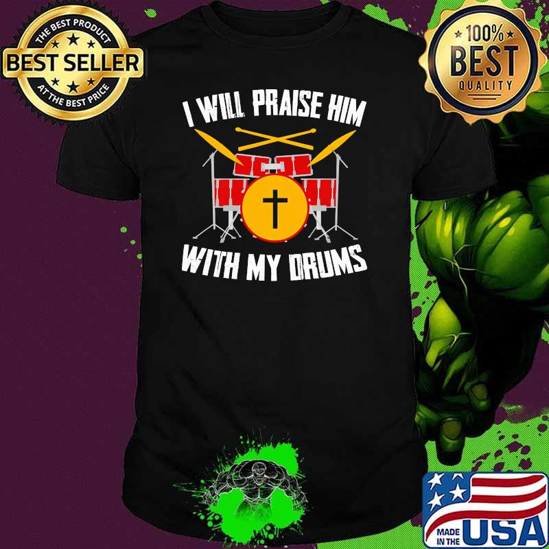 I Will Praise Him with my drums shirt
