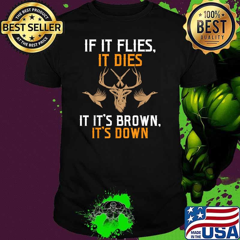 If it flies it dies if its brown its down hunting T-Shirt