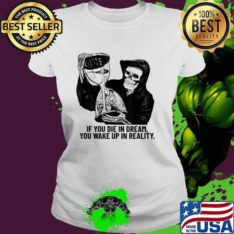 If you die in dream you wake up in reality Grim Reaper Skull Halloween T-Shirt Ladies tee If you die in dream you wake up in reality Grim Reaper Skull Halloween T-Shirt Ladies tee