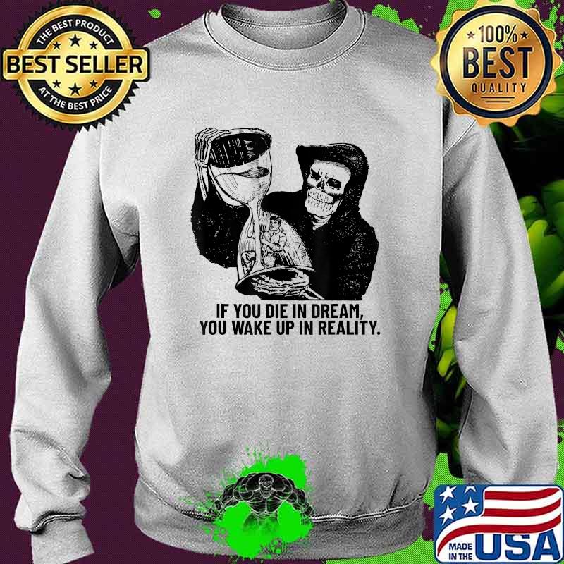 If you die in dream you wake up in reality Grim Reaper Skull Halloween T-Shirt Sweater If you die in dream you wake up in reality Grim Reaper Skull Halloween T-Shirt Sweater