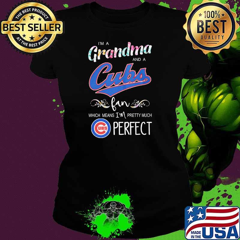 Im a grandma and a cubs which mean im pretty much perfect flower s Ladies tee Im a grandma and a cubs which mean im pretty much perfect flower s Ladies tee