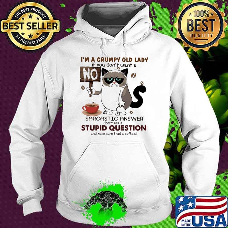 Im a Grumpy Old Lady If You Don't Want A Sarcastic Answer Don't Ask A Stupid Question And Make Sure I Had A Coffee Shirt Hoodie Im a Grumpy Old Lady If You Don't Want A Sarcastic Answer Don't Ask A Stupid Question And Make Sure I Had A Coffee Shirt Hoodie