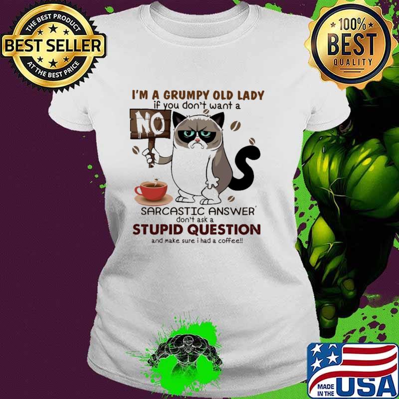 Im a Grumpy Old Lady If You Don't Want A Sarcastic Answer Don't Ask A Stupid Question And Make Sure I Had A Coffee Shirt Ladies tee Im a Grumpy Old Lady If You Don't Want A Sarcastic Answer Don't Ask A Stupid Question And Make Sure I Had A Coffee Shirt Ladies tee