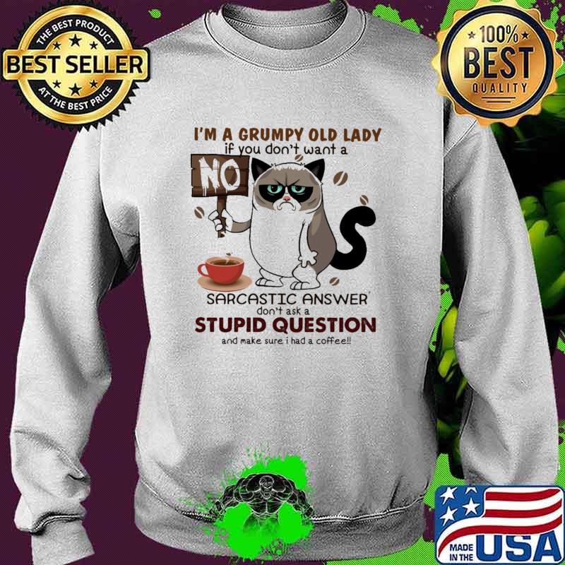 Im a Grumpy Old Lady If You Don't Want A Sarcastic Answer Don't Ask A Stupid Question And Make Sure I Had A Coffee Shirt Sweater Im a Grumpy Old Lady If You Don't Want A Sarcastic Answer Don't Ask A Stupid Question And Make Sure I Had A Coffee Shirt Sweater