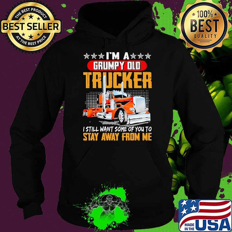 Im a grumpy old trucker i still want some of you to stay away from me Hoodie Im a grumpy old trucker i still want some of you to stay away from me Hoodie