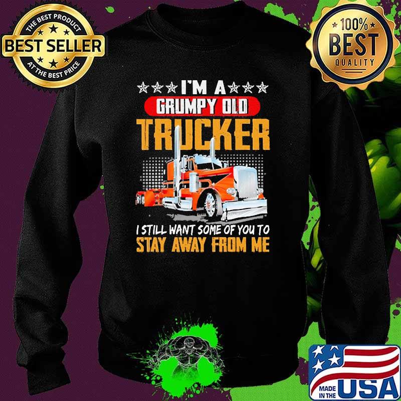 Im a grumpy old trucker i still want some of you to stay away from me Sweater Im a grumpy old trucker i still want some of you to stay away from me Sweater