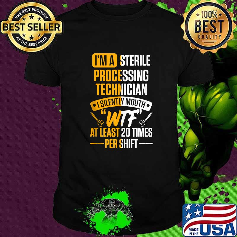Im A Sterile Processing Technicians WTF At Least 20 Times Per Shift T-Shirt