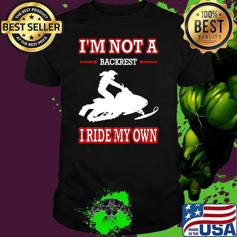 Im not a backrest i ride my own snowmobile shirt