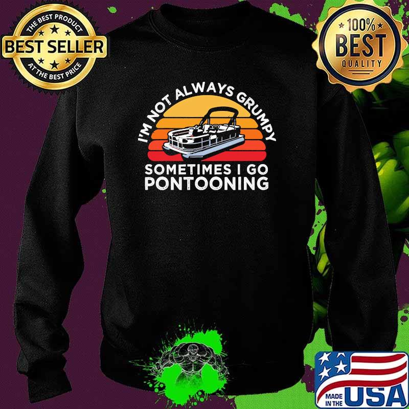 Im not always grumpy sometimes i go pontooning vintage Sweater Im not always grumpy sometimes i go pontooning vintage Sweater