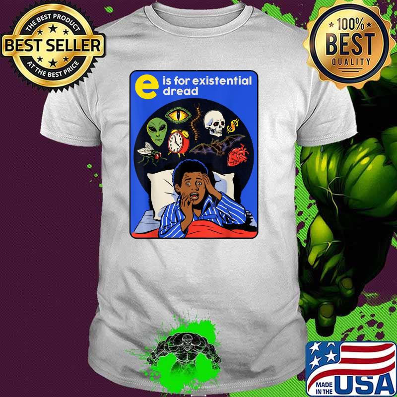 Is for existential dread T-Shirt