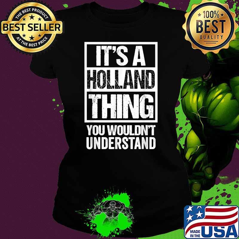 It's A Holland Thing You Wouldn't Understand T-Shirt Ladies tee It's A Holland Thing You Wouldn't Understand T-Shirt Ladies tee