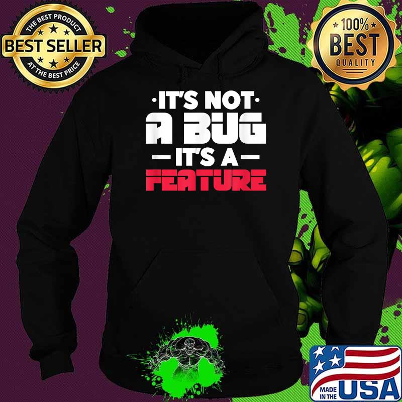 It's Not A Bug It's A Feature Technical Support IT Sysadmin T-Shirt Hoodie It's Not A Bug It's A Feature Technical Support IT Sysadmin T-Shirt Hoodie