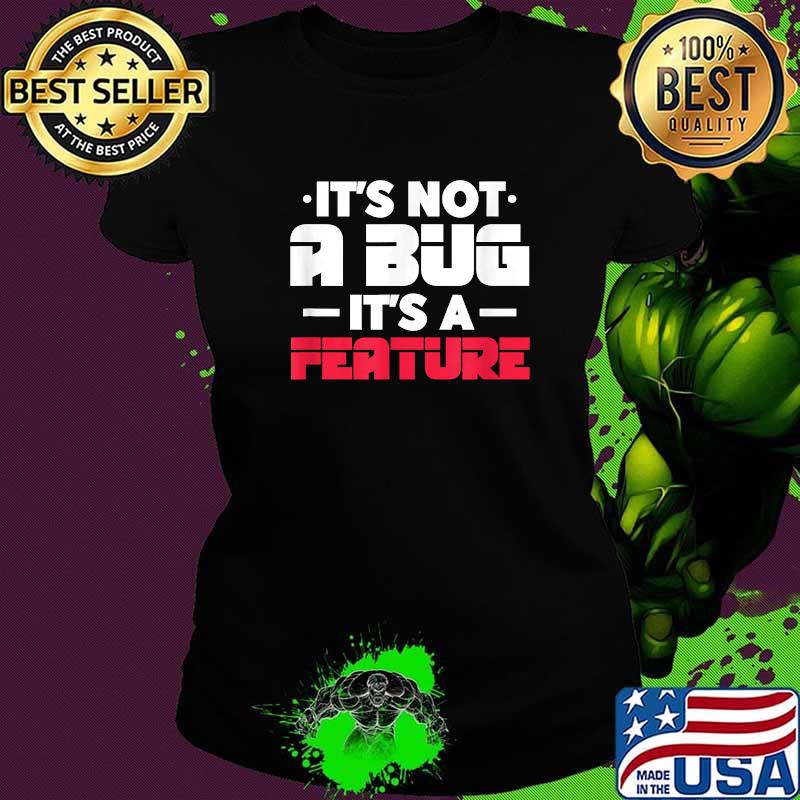 It's Not A Bug It's A Feature Technical Support IT Sysadmin T-Shirt Ladies tee It's Not A Bug It's A Feature Technical Support IT Sysadmin T-Shirt Ladies tee