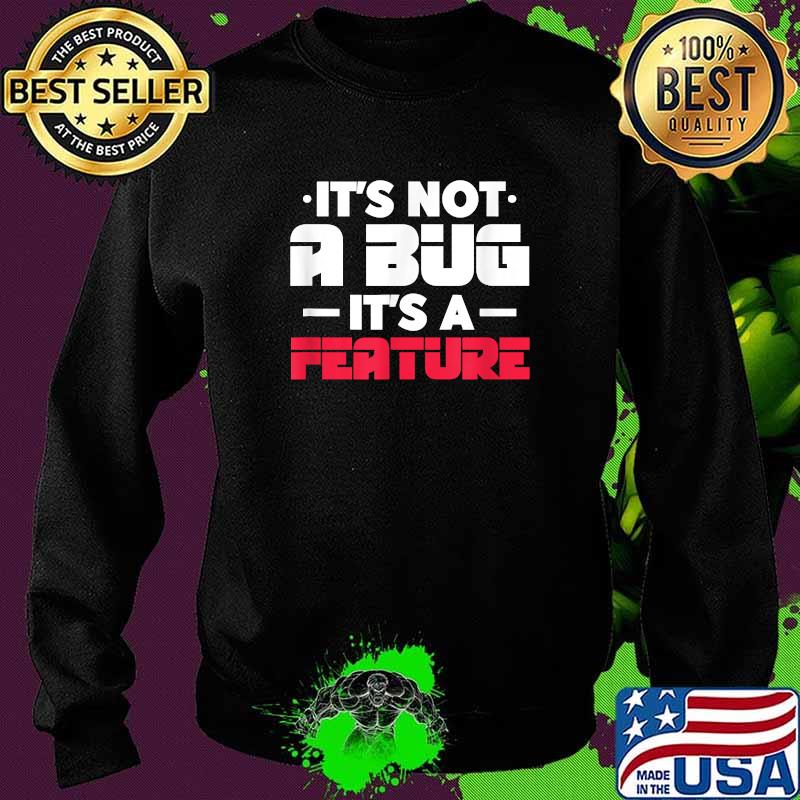 It's Not A Bug It's A Feature Technical Support IT Sysadmin T-Shirt Sweater It's Not A Bug It's A Feature Technical Support IT Sysadmin T-Shirt Sweater