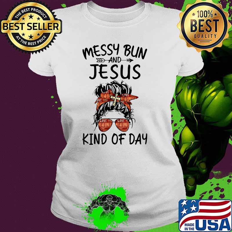 Its A Messy Bun And Jesus Kind Of Day Cute Christian T-Shirt Ladies tee Its A Messy Bun And Jesus Kind Of Day Cute Christian T-Shirt Ladies tee