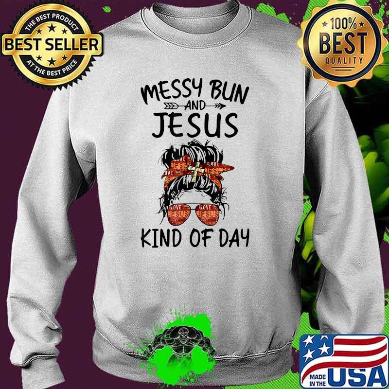 Its A Messy Bun And Jesus Kind Of Day Cute Christian T-Shirt Sweater Its A Messy Bun And Jesus Kind Of Day Cute Christian T-Shirt Sweater