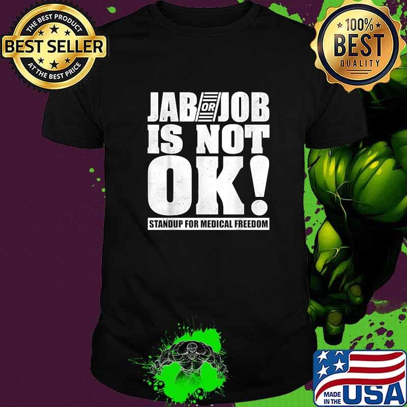 Jab Or Job Is Not OK Standup For Medical Freedom No Vaccine T-Shirt