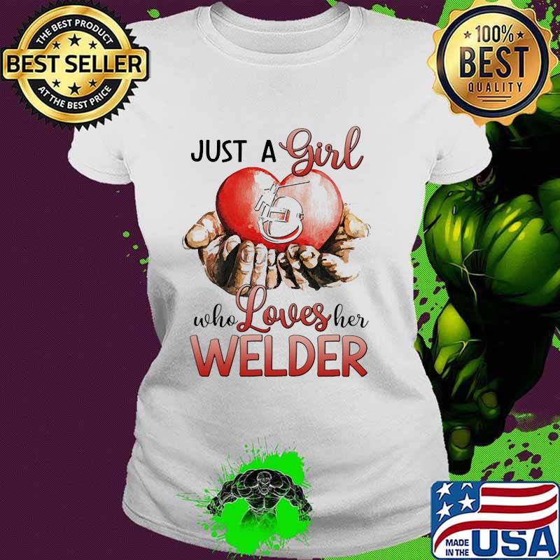 Just a girl who loves her welder heart s Ladies tee Just a girl who loves her welder heart s Ladies tee